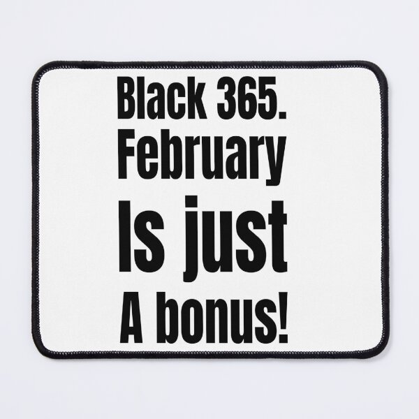 Item preview, Black 365 – February is Just a Bonus! designed and sold by Creative Spark.