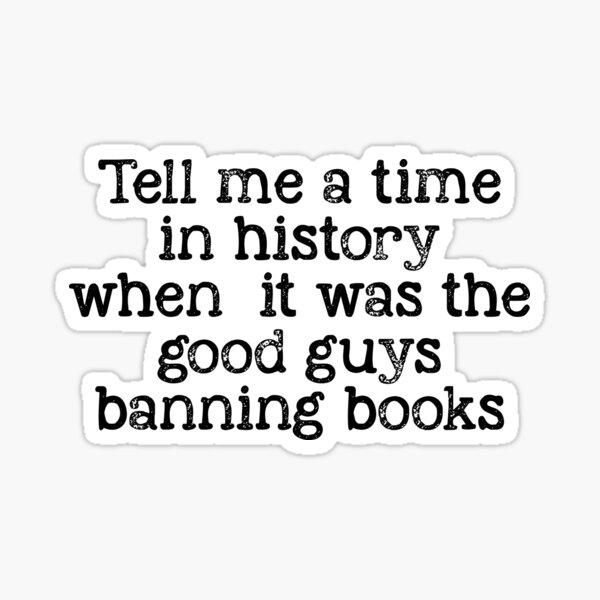 Item preview, Tell Me A Time In History When It Was The Good Guys Banning Books designed and sold by kjanedesigns.