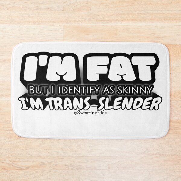Item preview, Trans - Slender - fat but I identify as skinny designed and sold by SwearingKids.