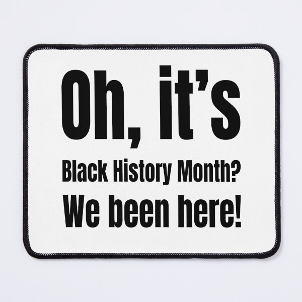 Item preview, Oh, It's Black History Month? We Been Here! designed and sold by Creative Spark.