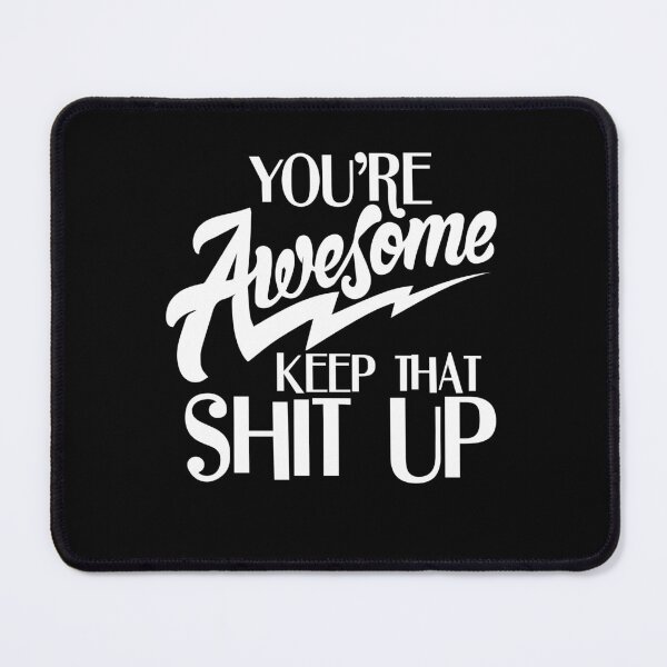 Item preview, You Are Awesome Keep That Shit Up designed and sold by PNGShop.