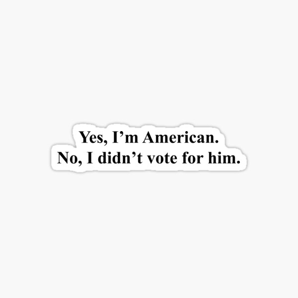 Artikel-Vorschau von Ja, ich bin Amerikaner. Nein, ich habe ihn nicht gewählt., designt und verkauft von tgibson43.