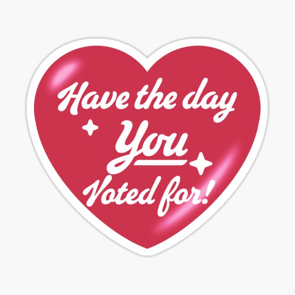 Item preview, Have The Day You Voted For - heart designed and sold by Geckoco.