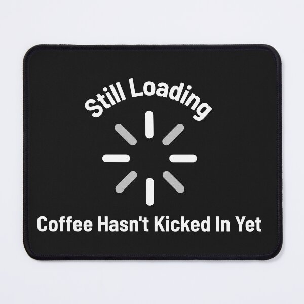 Item preview, Still Loading Coffee Hasn't Kicked In Yet designed and sold by ArtitudePrintLb.