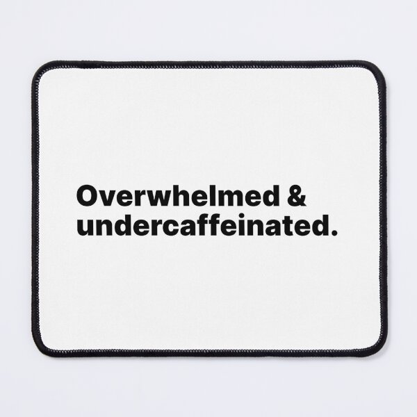 Item preview, Overwhelmed and undercaffeinated | Black text designed and sold by ThingsOnTees.