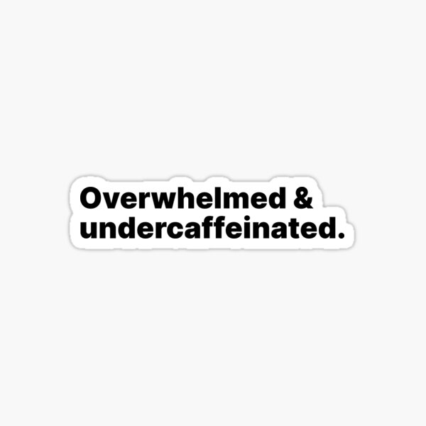 Item preview, Overwhelmed and undercaffeinated | Black text designed and sold by ThingsOnTees.