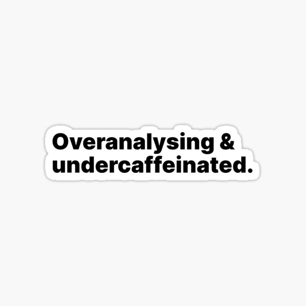 Item preview, Overanalysing and undercaffeinated | Black text designed and sold by ThingsOnTees.