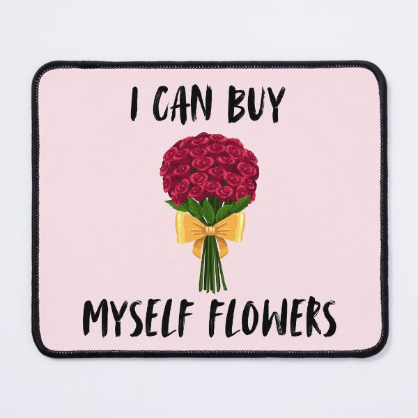Item preview, I Can Buy Myself Flowers designed and sold by Fanverse Merchandise.