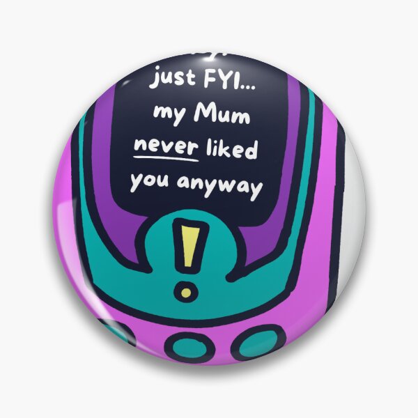 Item preview, An FYI for your Ex (BF, GF BFF) ~ My Mum Never Liked You Anyway designed and sold by The Angry Artist Store.