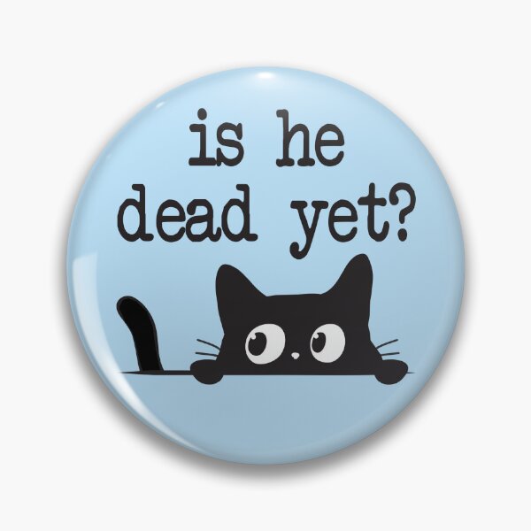 Item preview, Is He Dead Yet Pins Stickers Magnets Anti Trump Funny Cute Cats Anti MAGA Anti Fascism Hate Donald Trump Humorous Gifts Resistance designed and sold by allfreelance.
