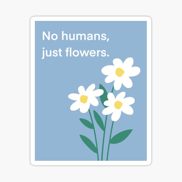 Item preview, No Humans, Just Flowers designed and sold by NoHumansBrand.