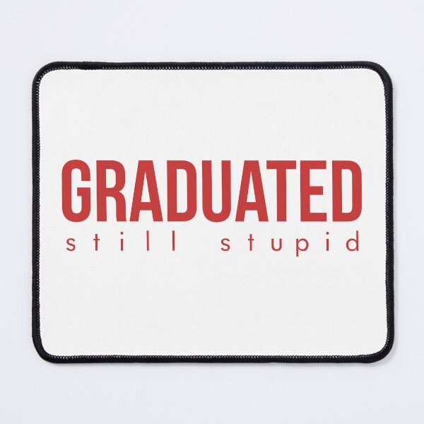 Item preview, Graduated - Still Stupid designed and sold by ShineEyePirate.