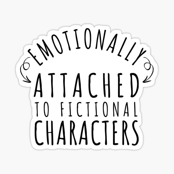 Item preview, Emotionally Attached To Fictional Characters designed and sold by dfranc.