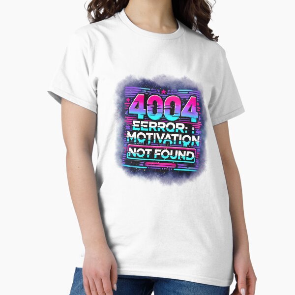 4004 Error – Motivation Not Found | Funny Tech T-Shirt Classic T-Shirt