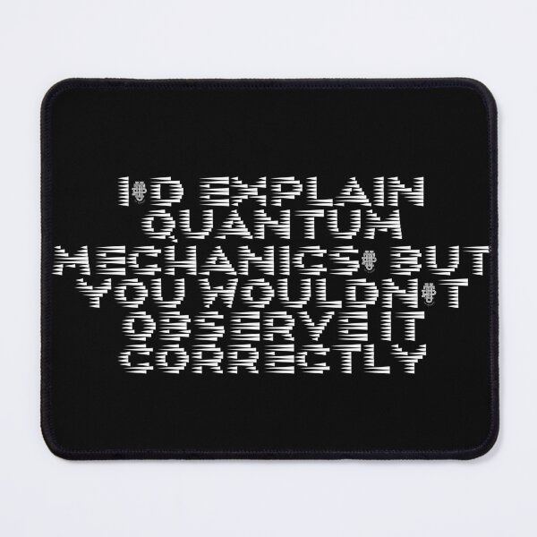 Item preview, I’d explain quantum mechanics, but you wouldn’t observe it correctly designed and sold by Ninjacatoff.