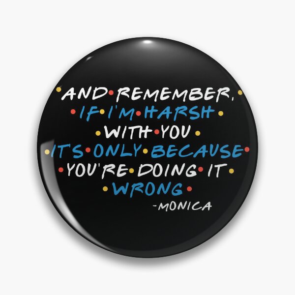 Item preview, And remember, if I'm harsh with you, it's only because you're doing it wrong. -Monica, FRIENDS designed and sold by Sticker Up.