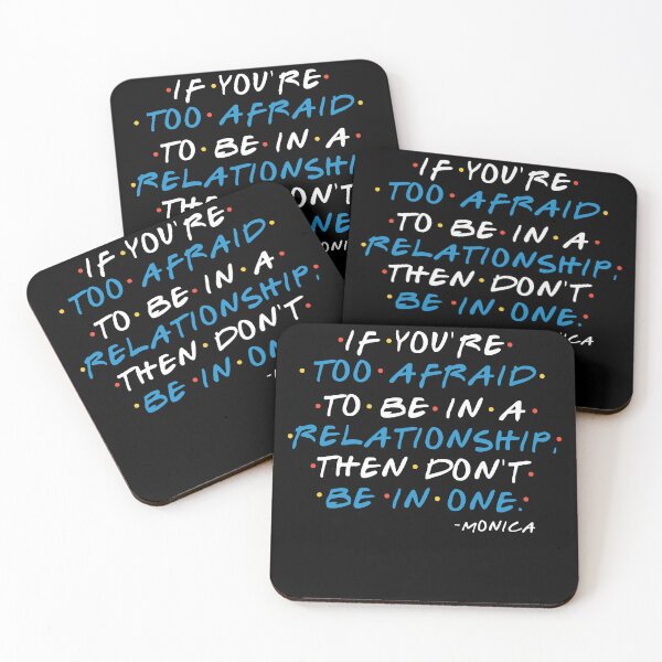 Item preview, If you're too afraid to be in a relationship, then don't be in one. -Monica, FRIENDS designed and sold by Sticker Up.