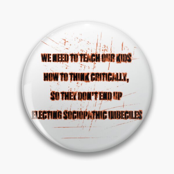 Item preview, We need to teach our kids how to think critically, so they don’t end up electing sociopathic imbeciles designed and sold by CraftedConcepts.