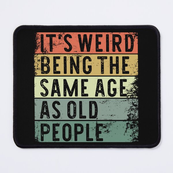 Item preview, Its Weird Being The Same Age As Old People designed and sold by khallidaart.
