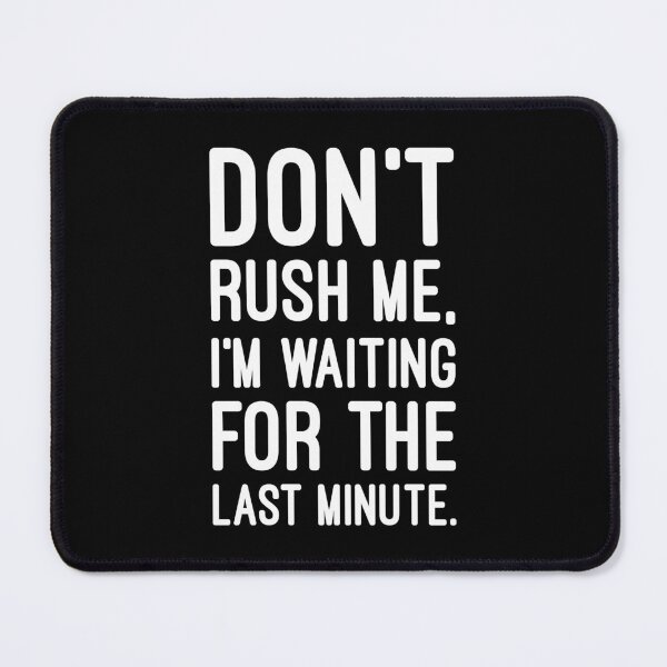 Item preview, Don't Rush Me, Waiting for the Last Minute, Funny Sarcastic designed and sold by chantastical.