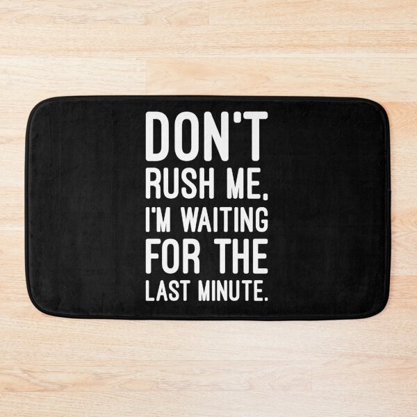 Item preview, Don't Rush Me, Waiting for the Last Minute, Funny Sarcastic designed and sold by chantastical.