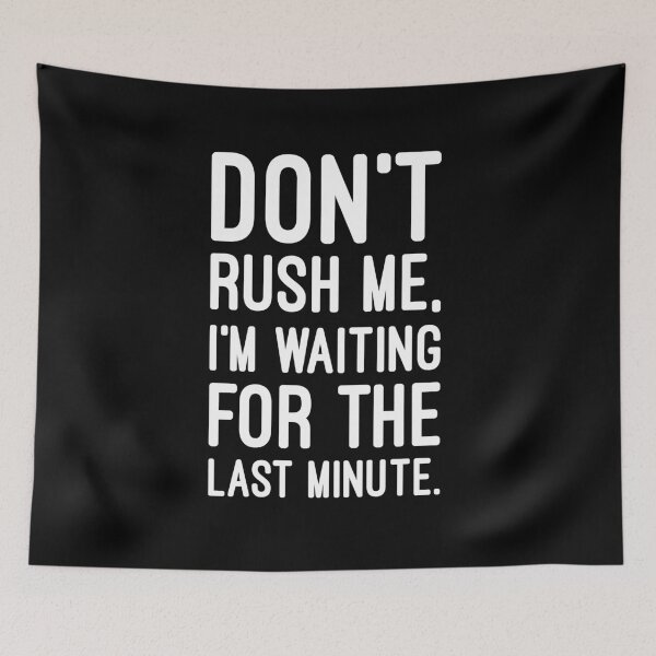 Item preview, Don't Rush Me, Waiting for the Last Minute, Funny Sarcastic designed and sold by chantastical.