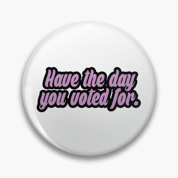 Item preview, Have the Day you Voted for designed and sold by TheDefiantDog.