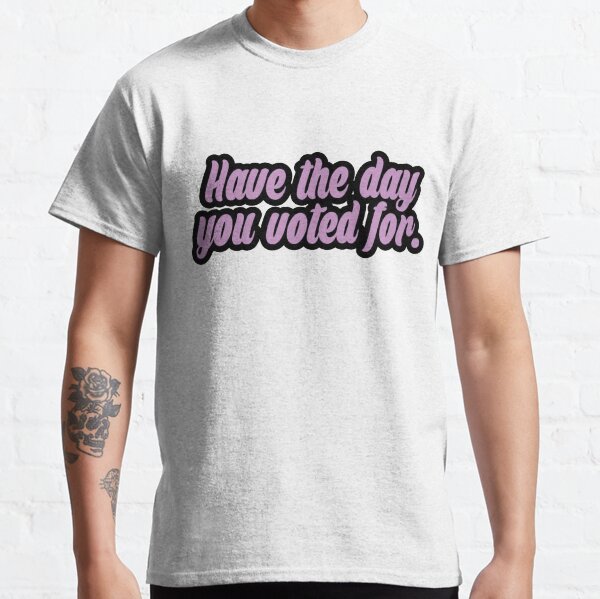 Item preview, Have the Day you Voted for designed and sold by TheDefiantDog.