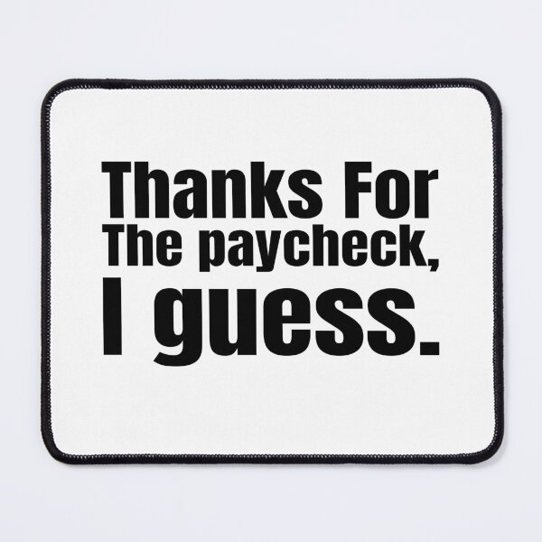 Item preview, Thanks for the Paycheck, I Guess. designed and sold by Creative Spark.