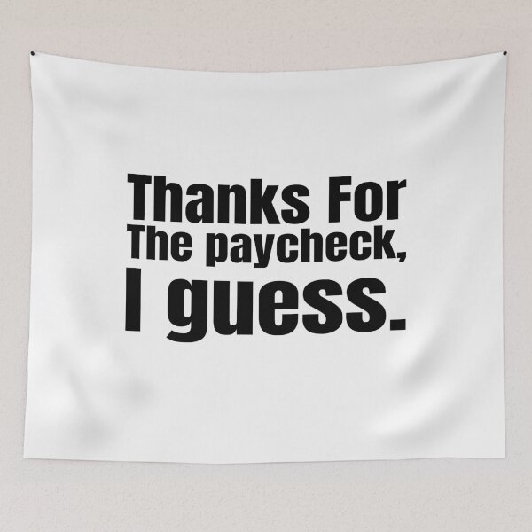 Item preview, Thanks for the Paycheck, I Guess. designed and sold by Creative Spark.