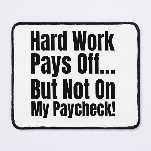 Item preview, Hard Work Pays Off… But Not on My Paycheck! designed and sold by Creative Spark.