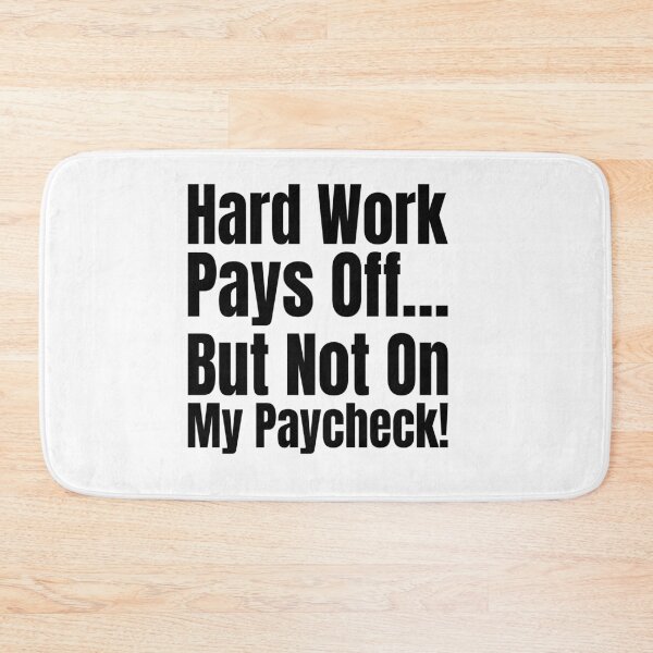 Item preview, Hard Work Pays Off… But Not on My Paycheck! designed and sold by Creative Spark.
