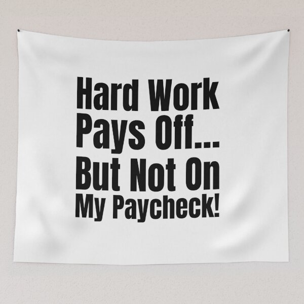 Item preview, Hard Work Pays Off… But Not on My Paycheck! designed and sold by Creative Spark.