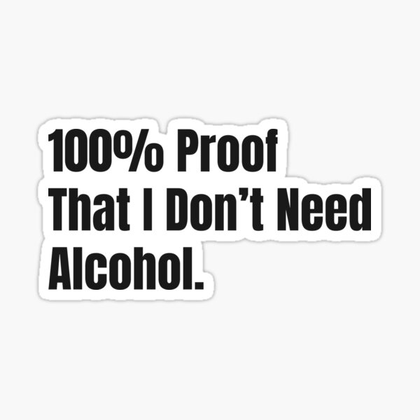 Item preview, 100% Proof That I Don’t Need Alcohol | Funny Sobriety Quote | Sober & Proud Humor | Alcohol-Free Lifestyle designed and sold by PaintedPixels01.