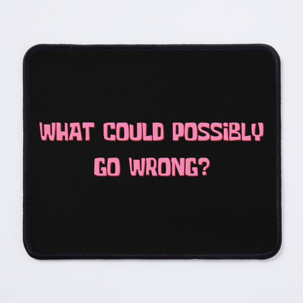 Item preview, What Could Possibly Go Wrong? designed and sold by BadHatClothing.
