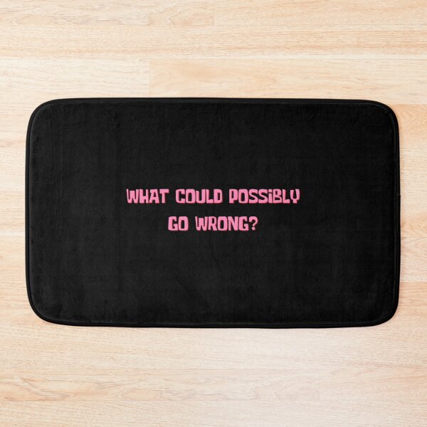 Item preview, What Could Possibly Go Wrong? designed and sold by BadHatClothing.