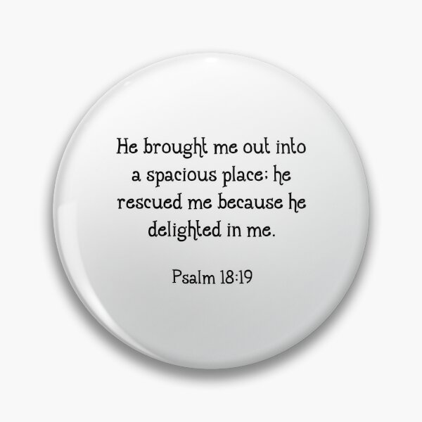 Item preview,    He brought me out into a spacious place; he rescued me because he delighted in me.  Psalm 18:19 designed and sold by corbrand.