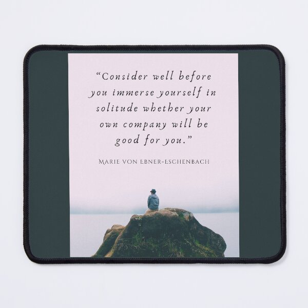Item preview, Marie von Ebner-Eschenbach quote: Consider well before you immerse yourself in solitude whether your own company will be good for you. designed and sold by artbleed.