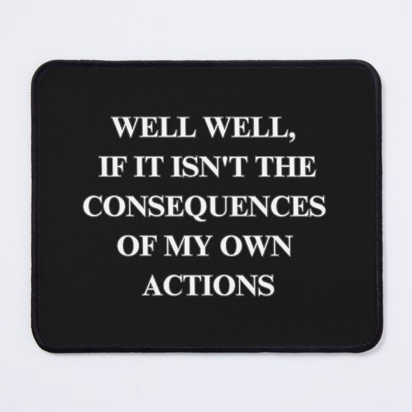 Item preview, WELL WELL, IF IT ISN'T THE CONSEQUENCES OF MY OWN ACTIONS designed and sold by DanaTees.