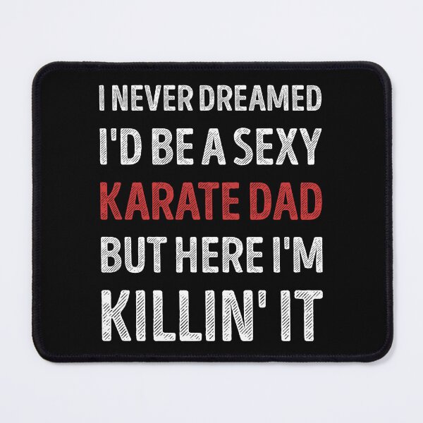 Item preview, I Never Dreamed I'd Be A Sexy Karate Dad Funny designed and sold by RareBunny.