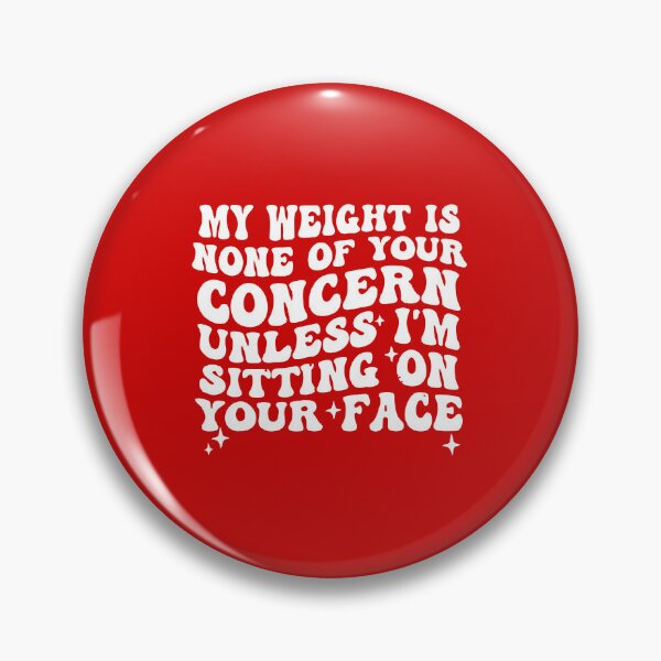 Item preview, My weight is none of your concern Sitting On Your Face designed and sold by DesignDenDo ⭐⭐⭐⭐⭐.