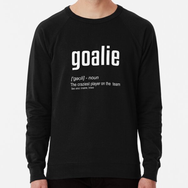 Goalie Gear Goalkeeper Definition Soccer Hockey Shirt & Hoodie