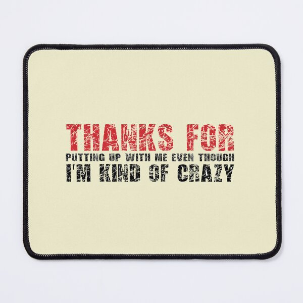 Item preview, Thanks for putting up with me even though I'm kind of crazy.  designed and sold by Vanich-Panich.