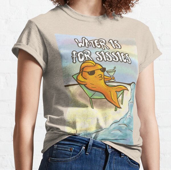 Water Is For Sissies Classic T-Shirt