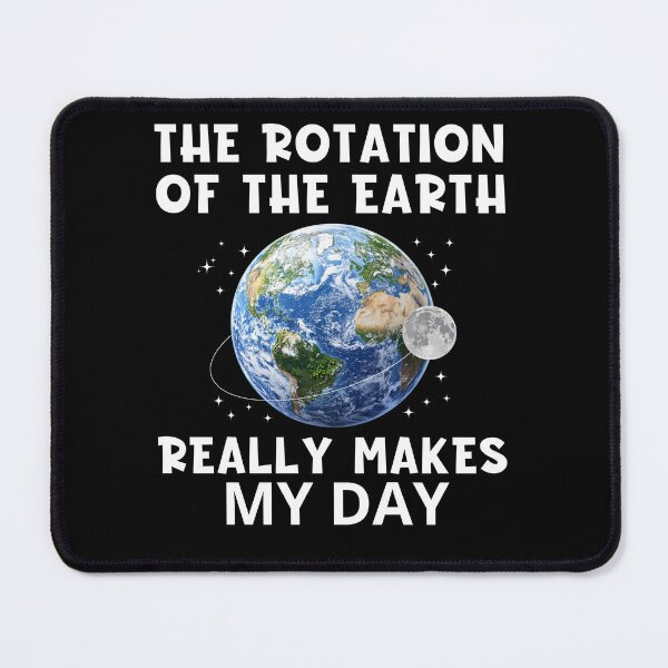 Item preview, The Rotation of the Earth Makes My Day Funny Science Earth Day designed and sold by Serbin.