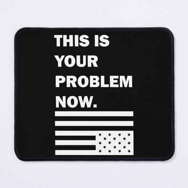 Item preview, This is your problem now designed and sold by remerasnerdas.