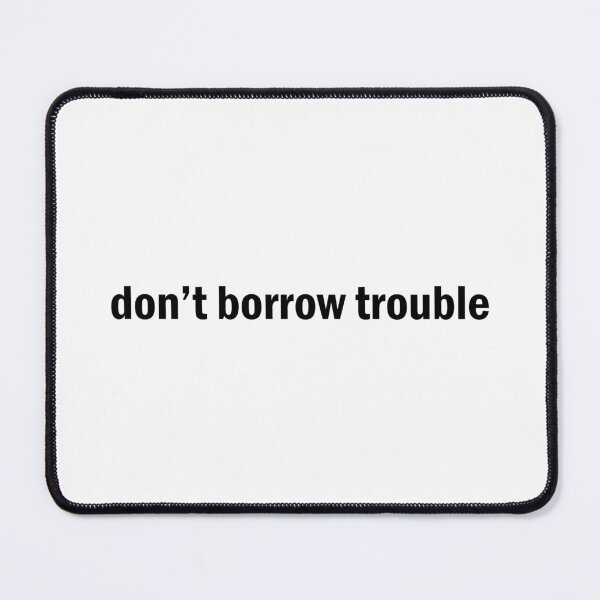 Item preview, Don't borrow trouble designed and sold by designing01Ar3.