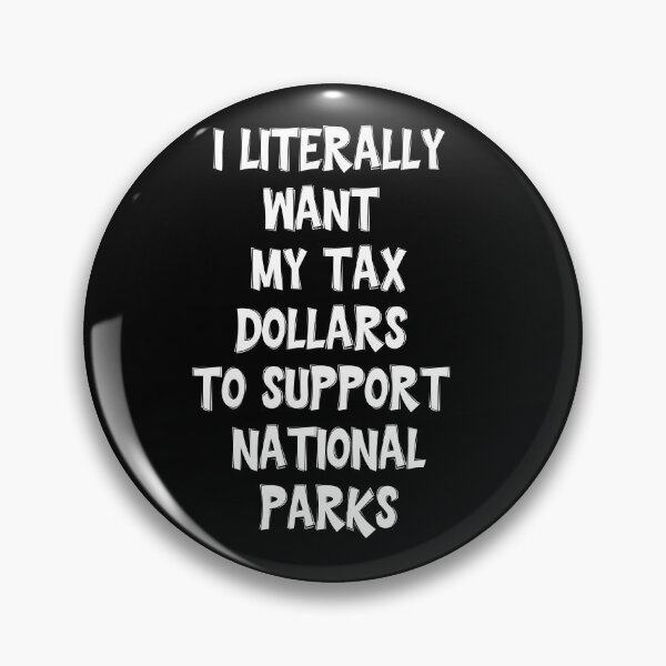 Item preview, I Literally Want My Tax Dollars To Support National Parks funny gifts designed and sold by crazygingercat.