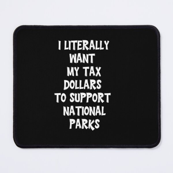 Item preview, I Literally Want My Tax Dollars To Support National Parks funny gifts designed and sold by crazygingercat.