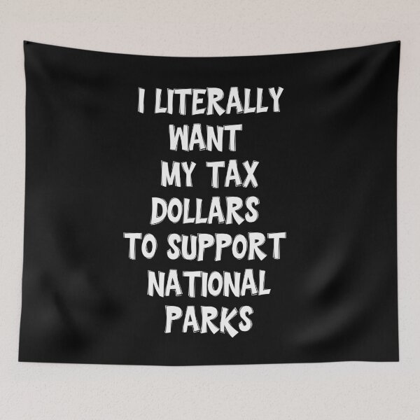 Item preview, I Literally Want My Tax Dollars To Support National Parks funny gifts designed and sold by crazygingercat.